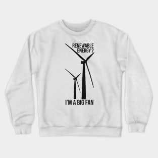 RENEWABLE ENERGY? I’M A BIG FAN Crewneck Sweatshirt